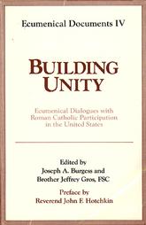 Building Unity: Ecumenical Dialogues with Roman Catholic Participation in the United States (Ecumenical Documents IV)